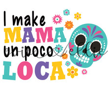 Load image into Gallery viewer, I Make Mama Un Poco Loca Sub-- Multiple Options