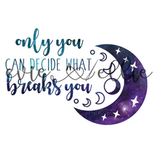 Load image into Gallery viewer, Only You Can Decide What Breaks You Sub-- Multiple Colors