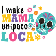 Load image into Gallery viewer, I Make Mama Un Poco Loca Sub-- Multiple Options
