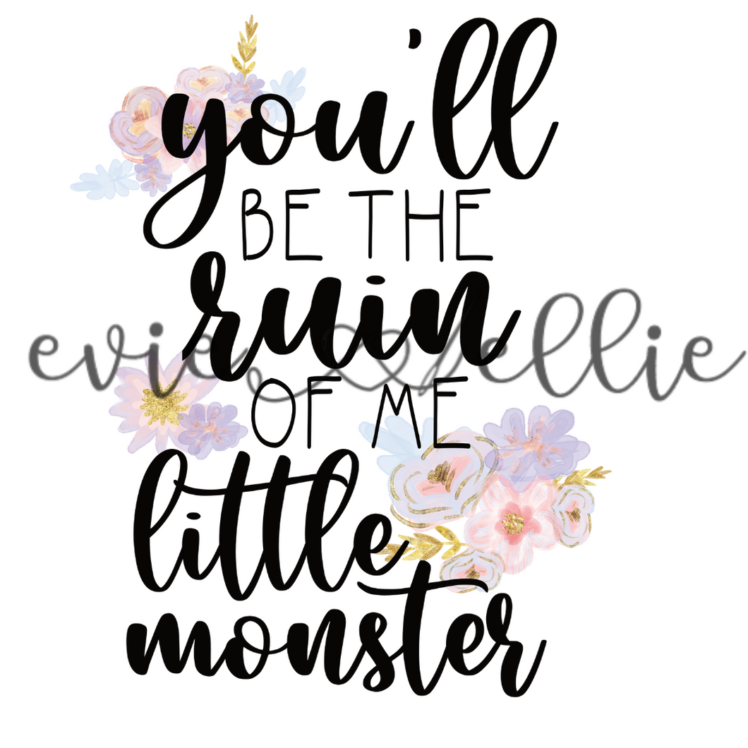 You'll be the Ruin of Me Little Monster Sub-- Multiple Colors